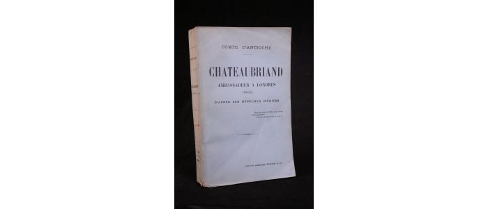 ANTIOCHE  : Chateaubriand ambassadeur à Londres (1822) d'après ses dépêches inédites - Prima edizione - Edition-Originale.com