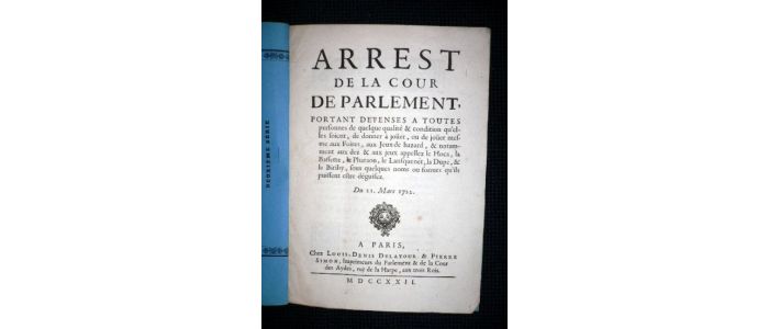 Arrest de la cour du parlement, portant defenses à toutes personnes de quelque qualité & condition qu'elles soient, de donner à jouer, ou de jouer mesme aux foires, aux jeux de hazard, & notamment aux dez & aux jeux appellez le Hoca, la Bassette, le Pharaon, le Lansquenet, la Dupe & le Biriby, sous quelques noms ou formes qu'ils puissent être déguisez. Du 21 mars 1722 - Erste Ausgabe - Edition-Originale.com