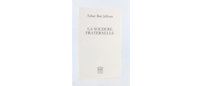 BEN JELLOUN : La soudure fraternelle - Edition Originale - Edition-Originale.com
