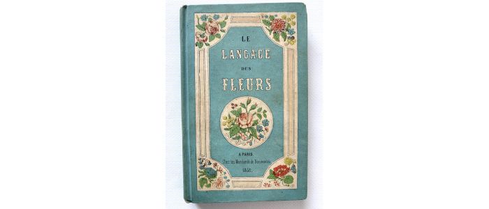 B.R. : Le Langage Emblématique des Fleurs. D'aprés leurs propriétés naturelles, leur historique, la consécration ancienne et l'usage. Avec la nomenclature des différents sentiments dont chaque fleur est le symbole - Edition Originale - Edition-Originale.com