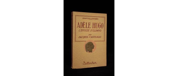 CASTELNAU : Adèle Hugo, l'épouse d'Olympio - First edition - Edition-Originale.com