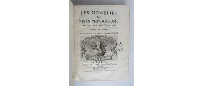 CHRYSOSTOME : Les homelies de S. Jean Chrysostome au peuple d'Antioche. Traduites en françois, par Monsieur Maucroy - Erste Ausgabe - Edition-Originale.com