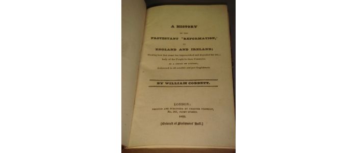 COBBETT : A history of the protestant 'reformation' in England and Ireland showing how that event has impoverished and degraded the main body of the people in those countries... - Edition-Originale.com
