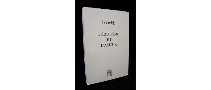 ETIEMBLE : L'érotisme et l'amour - Erste Ausgabe - Edition-Originale.com