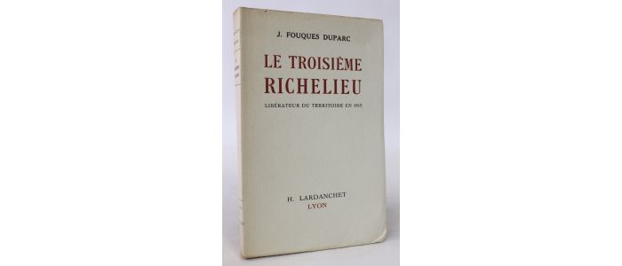 FOUQUES DUPARC : Le troisième Richelieu. Libérateur du territoire en 1815 - Erste Ausgabe - Edition-Originale.com