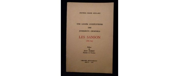GOULARD : Une lignée d'exécuteurs des jugements criminels  : Les Sanson 1688-1847 - Signed book, First edition - Edition-Originale.com