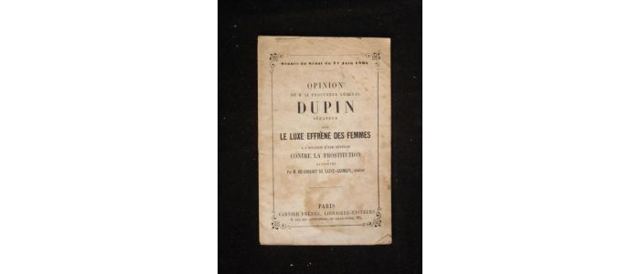 GOULHOT DE SAINT-GERMAIN : Opinion de M. Le Procureur général Dupin sénateur sur le luxe effréné des femmes à l'occasion d'une pétition contre la prostitution rapportée par M. Goulhot de Saint-Germain, sénateur - Edition-Originale.com