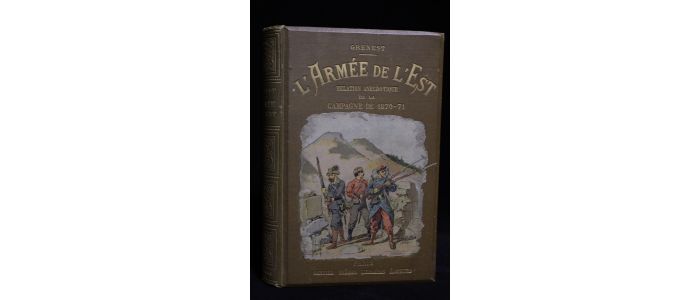 GRENEST : L'Armée de l'est. Relation anecdotique de la guerre de 1870-71 d'après de nombreux témoignages oculaires et de nouveaux documents - Volume I seul. - Edition Originale - Edition-Originale.com