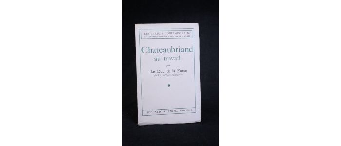 LE DUC DE LA FORCE : Chateaubriand au travail - Edition Originale - Edition-Originale.com