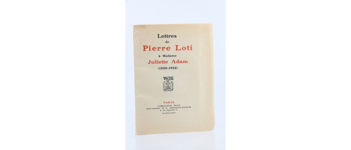 LOTI : Lettres de Pierre Loti à madame Juliette Adam (1880-1922) - Erste Ausgabe - Edition-Originale.com