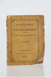 ANONYME : Atrocités russes en Asie et en Roumélie pendant les mois de juin, juillet et août 1877 - Edition Originale - Edition-Originale.com