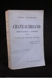 ANTIOCHE  : Chateaubriand ambassadeur à Londres (1822) d'après ses dépêches inédites - First edition - Edition-Originale.com