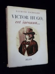 ESCHOLIER : Victor Hugo, cet inconnu... - Prima edizione - Edition-Originale.com