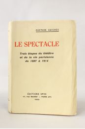 GUICHES : Le spectacle. Trois étapes du théâtre et de la vie parisienne de 1887 à 1914 - Edition Originale - Edition-Originale.com